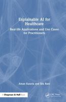 Explainable AI for Healthcare: Real-life Applications and Use Cases for Practitioners 1032911123 Book Cover