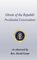 Ghosts of the Republic: Presidential Conversations B0H146VLPH Book Cover