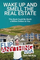 Wake Up and Smell the Real Estate: This Book Could Be Worth a Million Dollars to You 1796661317 Book Cover