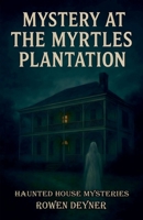Mystery at the Myrtles Plantation (Haunted House Mysteries) B0G6PXMH6T Book Cover