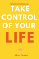 Take Control of Your Life - Cultivating the Mindset for Self-Esteem and Confidence B0CVSMD2XB Book Cover