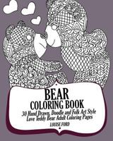 Bear Coloring Book: 30 Hand Drawn, Doodle and Folk Art Style Love Teddy Bear Adult Coloring Pages 1539083535 Book Cover