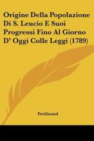 Origine Della Popolazione Di S. Leucio E Suoi Progressi Fino Al Giorno D' Oggi Colle Leggi (1789) 1104889447 Book Cover