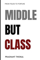 MIDDLE BUT CLASS: FROM FIELDS TO FORTUNE B0HG7PTCB6 Book Cover