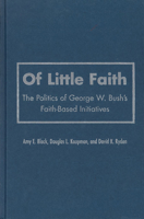 Of Little Faith: The Politics of George W. Bush's Faith-Based Initiatives (Religion and Politics Series (Georgetown University).) 1589010132 Book Cover