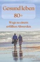 Gesund leben 80+: Wege zu einem erfüllten Altwerden (German Edition) B0DY3PWKY5 Book Cover