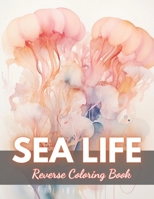 Sea Life Reverse Coloring Book: New Edition And Unique High-quality illustrations, Fun, Stress Relief And Relaxation Coloring Pages B0CNXZN164 Book Cover