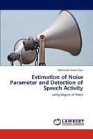 Estimation of Noise Parameter and Detection of Speech Activity: using Degree of Noise 3846518239 Book Cover