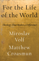 For the Life of the World: Theology That Makes a Difference 1587434016 Book Cover