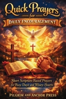 Quick Prayers for Daily Encouragement: Short Scripture-Based Prayers for Busy Days and Weary Hearts 1806473704 Book Cover