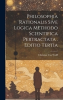 Philosophia Rationalis Sive Logica Methodo Scientifica Pertractata . Editio Tertia 1021129798 Book Cover