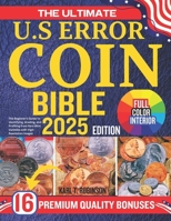 THE ULTIMATE U.S ERROR COIN COLLECTING BIBLE: The Beginner’s Guide to Identifying, Grading, and Profiting from Rare Mint Varieties with High-Resolution Images B0F142HYK6 Book Cover