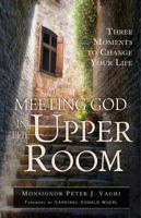 Meeting God in the Upper Room: Three Moments to Change Your Life 1632531267 Book Cover