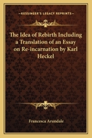 The Idea of Rebirth Including a Translation of an Essay on Re-incarnation by Karl Heckel 0766105857 Book Cover