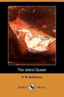 The Island Queen, Or, Dethroned by Fire and Water: A Tale of the Southern Hemisphere 1515189538 Book Cover