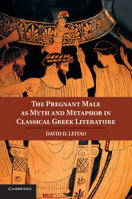 The Pregnant Male as Myth and Metaphor in Classical Greek Literature 110742349X Book Cover