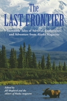 The Last Frontier: Incredible Tales of Survival, Exploration, and Adventure from Alaska Magazine 1585745855 Book Cover