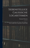 Siebenstellige Gaussische Logarithmen: Zur Auffindung des Logarithmus der Summe oder Differenz zweier Zahlen Deren Logarithmen gegeben sind 1019127325 Book Cover