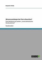 Wissenssoziologie bei Pierre Bourdieu?: Eine Herleitung aus seinem „konstruktivistischen Strukturalismus" 3640398459 Book Cover