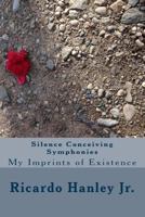 Silence Conceiving Symphonies: My Imprints of Existence 1978385544 Book Cover