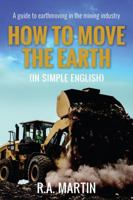 How to Move the Earth (in Simple English): A Guide to Earthmoving in the Mining Industry 1925427323 Book Cover