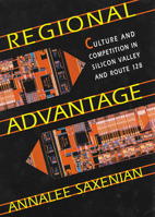 Regional Advantage: Culture and Competition in Silicon Valley and Route 128 0674753402 Book Cover