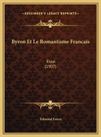 Byron Et Le Romantisme Francais: Essai (1907) 1160719616 Book Cover