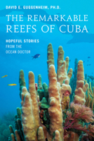The Remarkable Reefs of Cuba: Hopeful Stories from the Ocean Doctor 1633887804 Book Cover