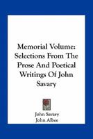 Memorial Volume, Selections From the Prose and Poetical Writings of the Late John Savary 0548400555 Book Cover