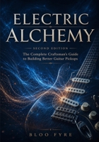 Electric Alchemy: The Complete Craftsman's Guide to Building Better Guitar Pickups B0HCLNLKS2 Book Cover