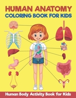 HUMAN ANATOMY Coloring Book For kids : Human Body Activity Book for Kids: 50 pages Contains Various human organs to learn our body anatomy, vocabulary and to improve your pencil grip B088BH5J4F Book Cover