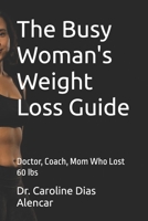 The Busy Woman's Weight Loss Guide: Doctor, Coach, Mom Who Lost 60 lbs B0FD7S3D66 Book Cover