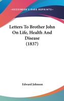 Letters to Brother John on Life, Health, and Disease 0548689725 Book Cover