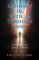 Intimacy In, With, and Through God: The Heart and Soul of a Man 1662886179 Book Cover