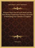 Reasons Taken Out of God's Word and the Best Human Testimonies Proving a Necessity of Reforming Our Churches in England 1162616946 Book Cover