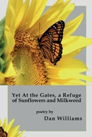 Yet at the Gates, a Refuge of Sunflowers and Milkweed 1942956908 Book Cover