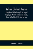 William Clayton'S Journal; A Daily Record Of The Journey Of The Original Company Of Mormon Pioneers From Nauvoo, Illinois, To The Valley Of The Great Salt Lake 9354410871 Book Cover
