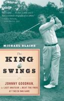 The King of Swings: Johnny Goodman, the Last Amateur to Beat the Pros at Their Own Game 0618871896 Book Cover