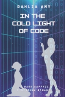 In the Cold Light of Code: a sapphic sci-fi dark romance B0G6K1PYJ7 Book Cover