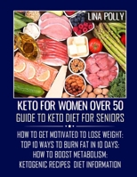 Keto For Women Over 50: Guide To Keto Diet For Seniors: How To Get Motivated To Lose Weight: Top 10 Ways To Burn Fat In 10 Days: How To Boost Metabolism: Ketogenic Recipes, Diet Information B08TQCY4X2 Book Cover