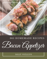 365 Homemade Bacon Appetizer Recipes: The Best Bacon Appetizer Cookbook that Delights Your Taste Buds B08KJH7Z52 Book Cover