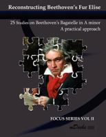 Reconstructing Beethoven's Fur Elise: 25 Studies on Beethoven's Bagatelle in a Minor 1468069446 Book Cover