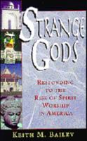 Strange Gods: Responding to the Rise of Spirit Worship in America 0875097707 Book Cover
