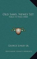 Old Saws, Newly Set, Fables in Verse 046910774X Book Cover