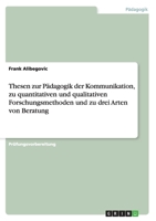 Thesen zur P�dagogik der Kommunikation, zu quantitativen und qualitativen Forschungsmethoden und zu drei Arten von Beratung 365671066X Book Cover