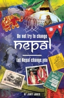 'Don't try to change Nepal, let Nepal change you': Life-enhancing experiences of a woman visiting Nepal across three decades 1916596444 Book Cover