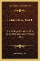 Geistesblitze, Part 1: Die Geflugelten Worte Und Citate Des Deutschen Volkes (1887) 1161177612 Book Cover