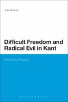 Difficult Freedom and Radical Evil in Kant: Deceiving Reason (Continuum Studies in Philosophy) 147251307X Book Cover