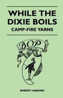 While the Dixie Boils - Camp-Fire Yarns 1446539709 Book Cover