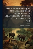 Essais Philosophiques Sur Les Moeurs De Divers Animaux Étrangers: Avec Des Observations Relatives Aux Principes & Usages De Plusieurs Peuples. Ou, ... Voyages De M***. En Asie ... 1246399687 Book Cover